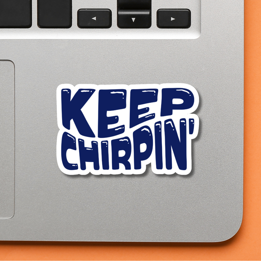 Keep Chirpin' Vinyl Sticker